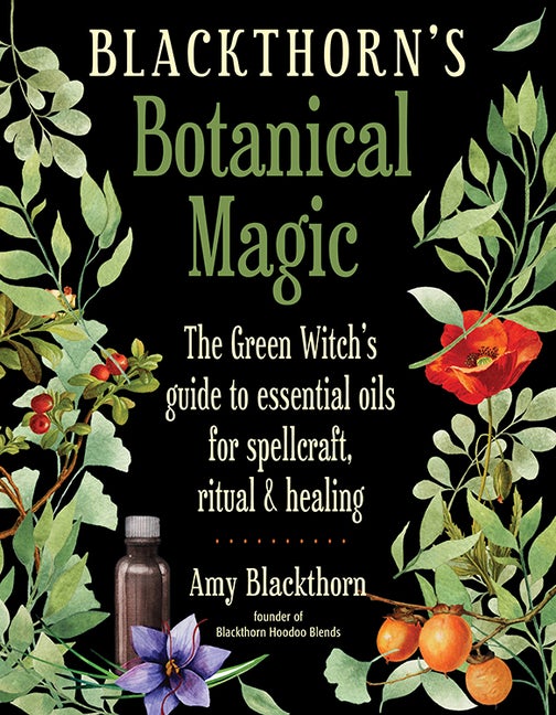 Item #543886 Blackthorn's Botanical Magic: The Green Witch’s Guide to Essential Oils for...
