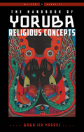 Item #615431 The Handbook of Yoruba Religious Concepts (Weiser Classics Series). Baba Ifa Karade