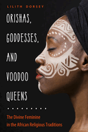 Item #615657 Orishas, Goddesses, and Voodoo Queens: The Divine Feminine in the African Religious...