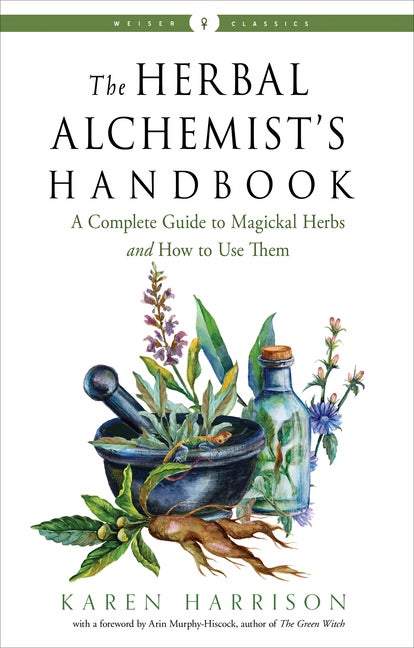 Item #525550 The Herbal Alchemist's Handbook: A Complete Guide to Magickal Herbs and How to Use...