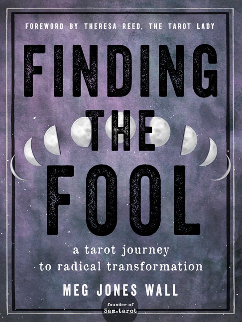 Item #566294 Finding the Fool: A Tarot Journey to Radical Transformation. Meg Jones Wall