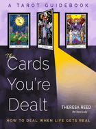Item #571797 The Cards You're Dealt: How to Deal when Life Gets Real (A Tarot Guidebook). Theresa...
