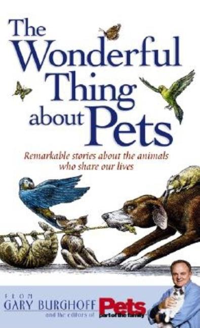 Item #373937 The Wonderful Thing About Pets: Remarkable Stories About the Animals Who Share Our...