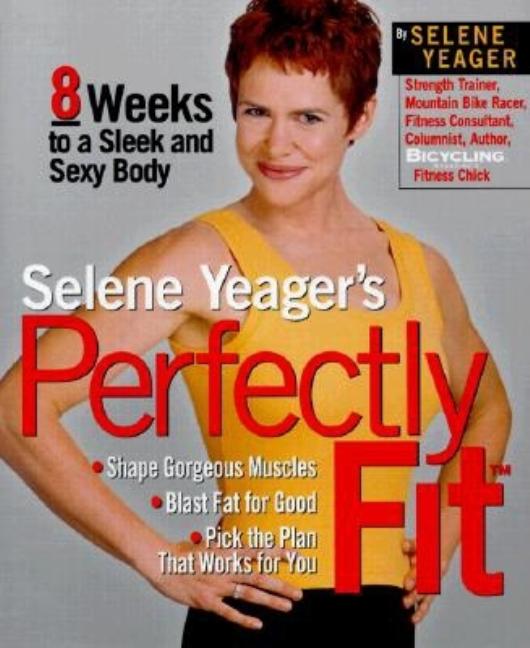 Item #545818 Selene Yeager's Perfectly Fit: Eight Weeks to a Sleek and Sexy Body. Selene Yeager