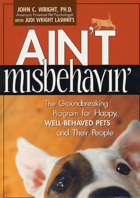 Item #559365 Ain't Misbehavin': The Groundbreaking Program for Happy, Well-Behaved Pets and Their...