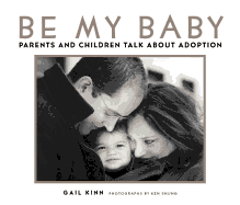 Item #524468 BE MY BABY: Parents and Children Talk about Adoption. GAIL KINN