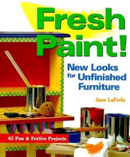 Item #543806 Fresh Paint!: New Looks for Unfinished Furniture. Jane La Ferla