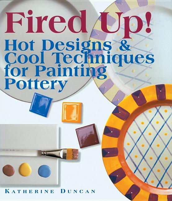Item #543556 Fired Up!: Hot Designs & Cool Techniques for Painting Pottery. Katherine Duncan Aimone
