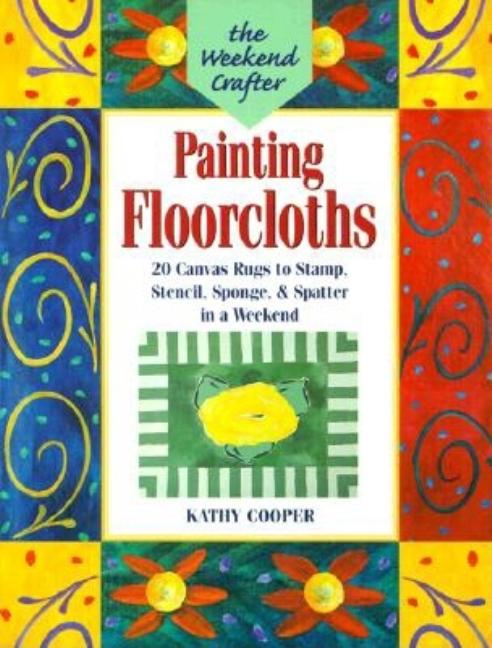 Item #543827 The Weekend Crafter: Painting Floorcloths: 20 Canvas Rugs to Stamp, Stencil, Sponge,...