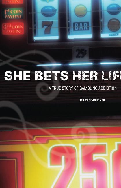 Item #374675 She Bets Her Life: A True Story of Gambling Addiction. Mary Sojourner