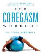 Item #615580 Coregasm Workout: The Revolutionary Method for Better Sex Through Exercise. Debby...