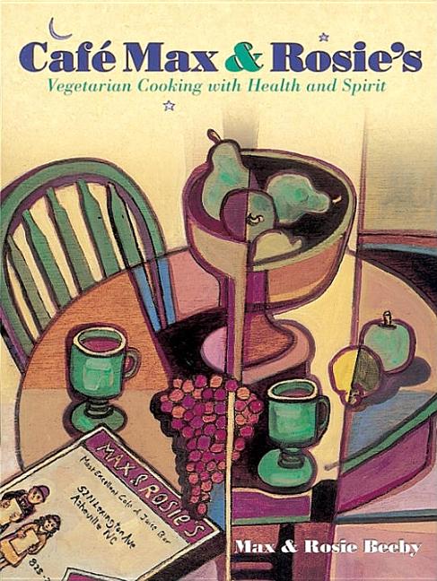 Item #543050 Cafe Max and Rosie's: Vegetarian Cooking With Health and Spirit. Max Beeby, Rosie,...