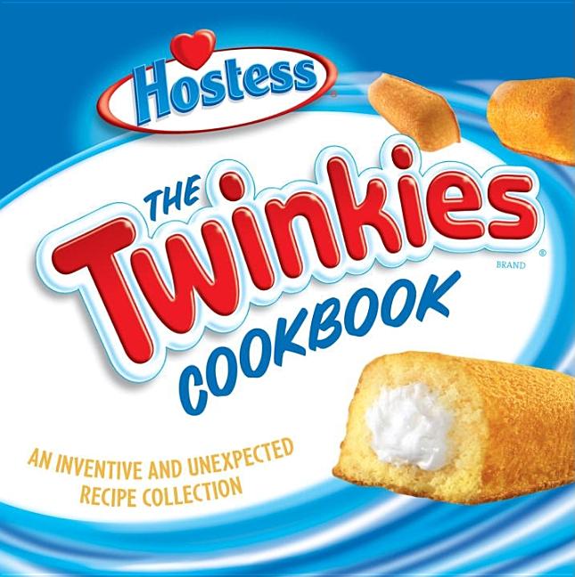 Item #374916 The Twinkies Cookbook: An Inventive and Unexpected Recipe Collection from Hostess....