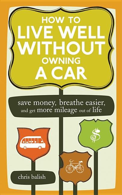 Item #467291 How to Live Well Without Owning a Car: Save Money, Breathe Easier, and Get More...