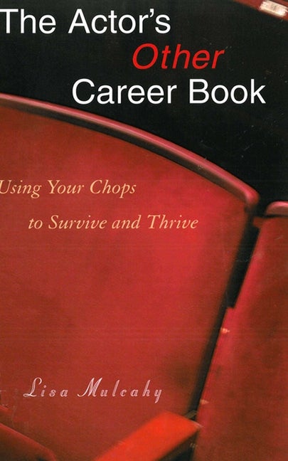 Item #569493 The Actor's Other Career Book: Using Your Chops to Survive and Thrive. Lisa Mulcahy