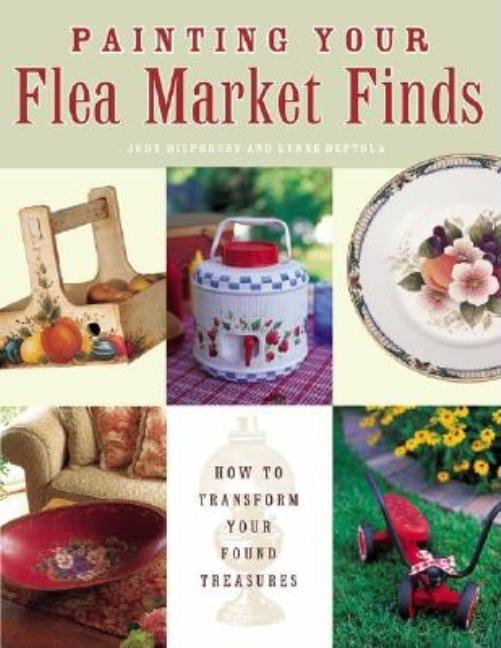 Item #376016 Painting Your Flea Market Finds. Judy Diephouse, Lynne, Deptula