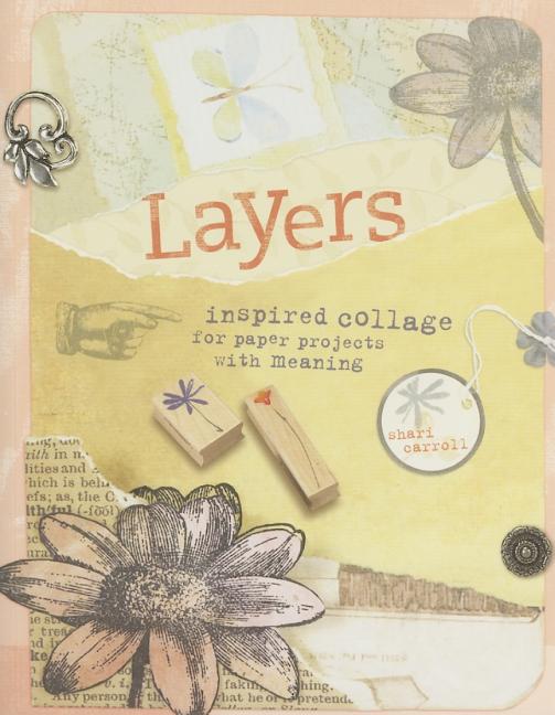 Item #376070 Layers: Inspired Collage for Paper Projects with Meaning. Shari Carroll
