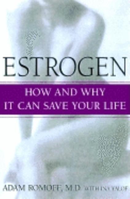 Item #541571 Estrogen: How And Why It Could Save Your Life. Adam Romoff, Ina, Yalof