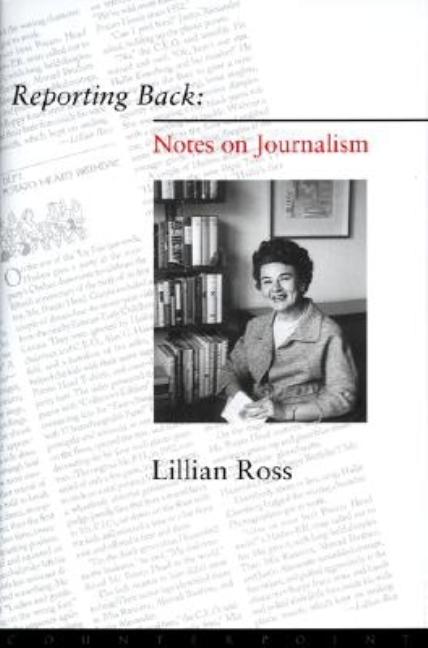 Item #558687 Reporting Back: Notes on Journalism. Lillian Ross