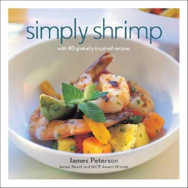 Item #529184 Simply Shrimp: With 80 Globally Inspired Recipes. James Peterson