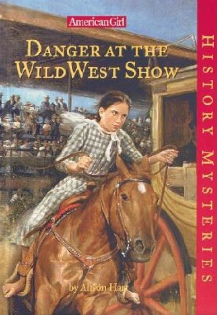 Item #378975 Danger at the Wild West Show (American Girl History Mysteries). Alison Hart