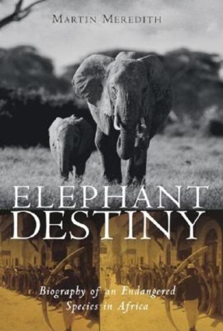 Item #380525 Elephant Destiny: Biography Of An Endangered Species In Africa. Martin Meredith