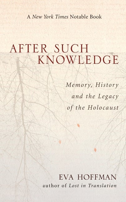 Item #380714 After Such Knowledge: Memory, History, and the Legacy of the Holocaust. Eva Hoffman