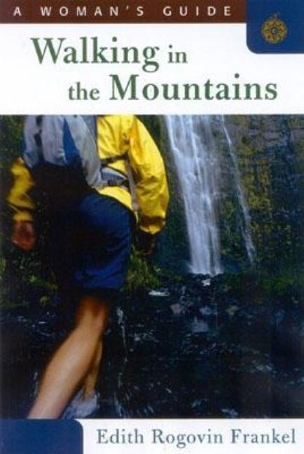 Item #545309 Walking in the Mountains: A Woman's Guide. Edith Rogovin Frankel