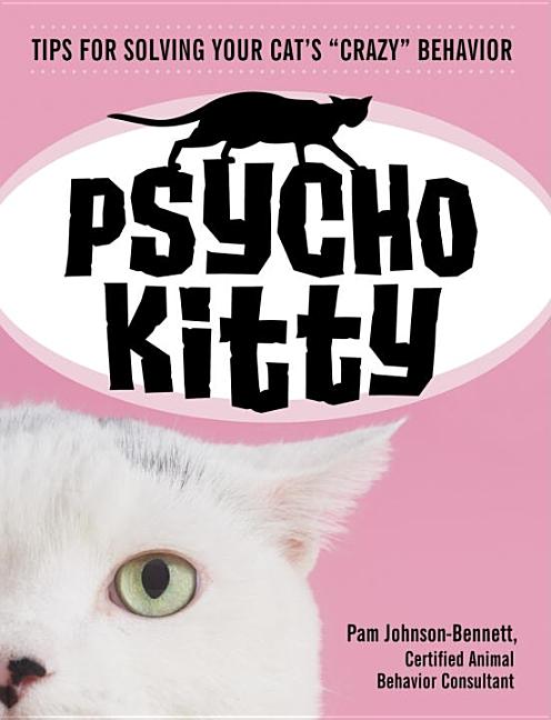 Item #533052 Psycho Kitty: Tips for Solving Your Cat's Crazy Behavior. Pam Johnson-Bennett