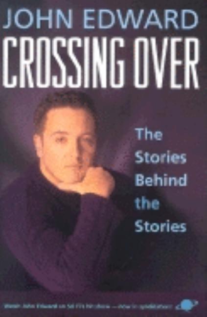 Item #381810 Crossing Over: The Stories Behind the Stories. John Edward