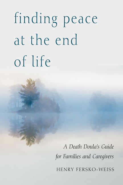 Item #543888 Finding Peace at the End of Life: A Death Doula's Guide for Families and Caregivers....
