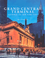 Item #614694 Grand Central Terminal: Gateway to New York City. Ed Stanley