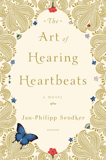 Item #575260 The Art of Hearing Heartbeats: A Novel. Jan-Philipp Sendker