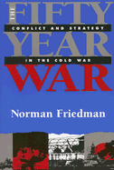 Item #574042 The Fifty-Year War: Conflict and Strategy in the Cold War. Norman Friedman