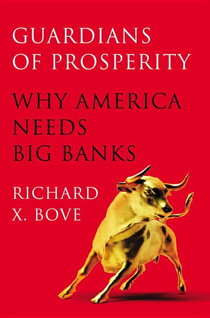 Item #384975 Guardians of Prosperity: Why America Needs Big Banks. Richard X. Bove