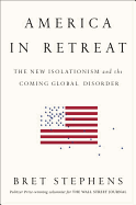 Item #617784 America in Retreat: The New Isolationism and the Coming Global Disorder. Bret Stephens