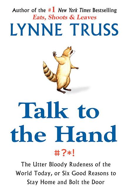 Item #385807 Talk to the Hand: The Utter Bloody Rudeness of the World Today, or Six Good Reasons...