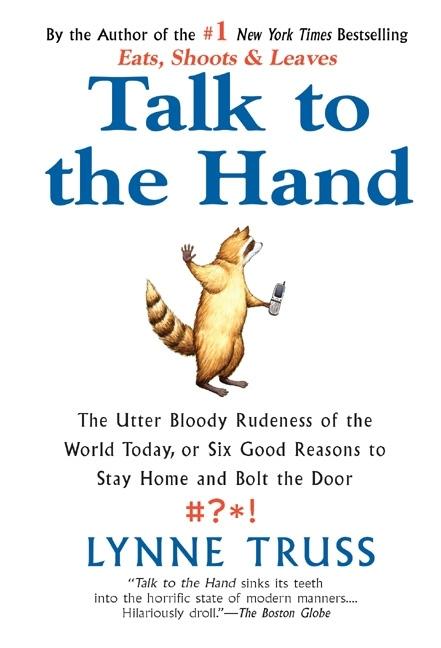Item #385880 Talk to the Hand: The Utter Bloody Rudeness of the World Today, or Six Good Reasons...