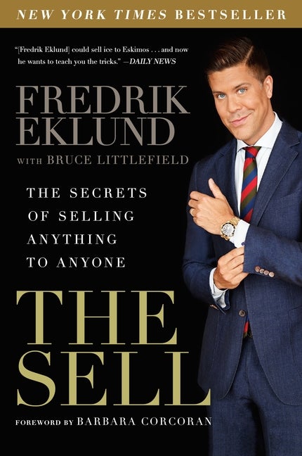 Item #518675 The Sell: The Secrets of Selling Anything to Anyone. Fredrik Eklund, Bruce, Littlefield