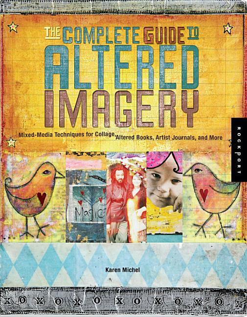 Item #540099 The Complete Guide to Altered Imagery : Mixed-Media Techniques for Collage, Altered...