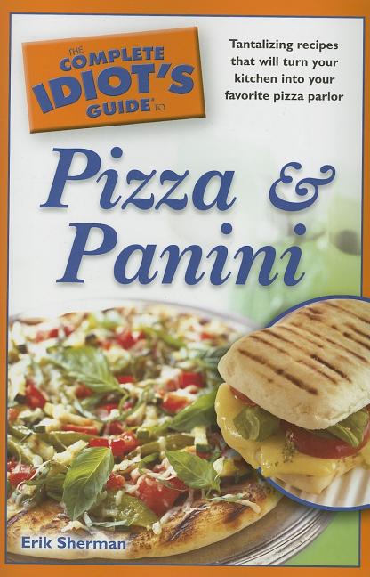 Item #386619 The Complete Idiot's Guide to Pizza and Panini. Erik Sherman