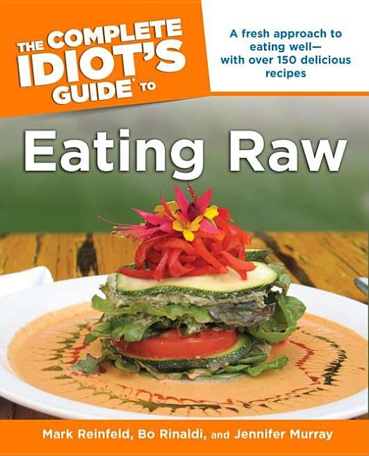 Item #550744 The Complete Idiot's Guide to Eating Raw (Complete Idiot's Guides). Bo Rinaldi,...