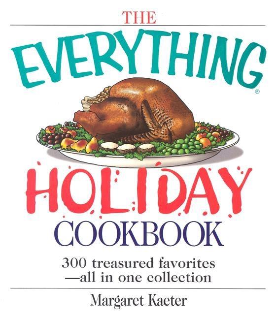 Item #387525 The Everything Holiday Cookbook: 300 treasured favorites--all in one collection....