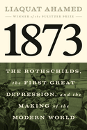 1873: The Rothschilds, the First Great Depression, and the Making