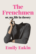 Item #615906 Frenchmen: Or, My Life in Theory. Emily Eakin