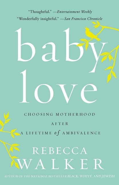 Item #389422 Baby Love: Choosing Motherhood After a Lifetime of Ambivalence. Rebecca Walker