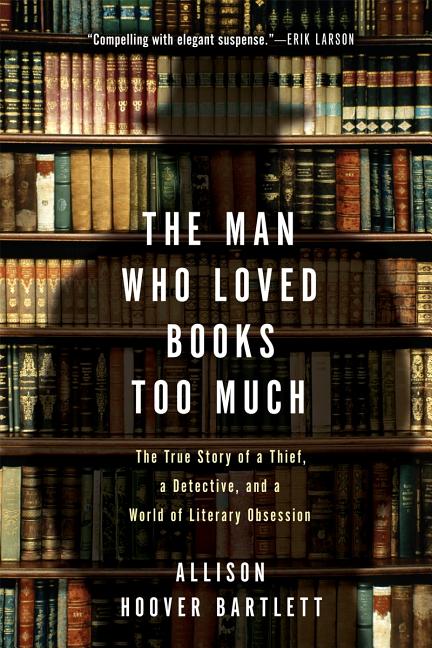 Item #550318 The Man Who Loved Books Too Much: The True Story of a Thief, a Detective, and a...