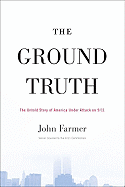 Item #589626 The Ground Truth: The Untold Story of America Under Attack on 9/11. John Farmer