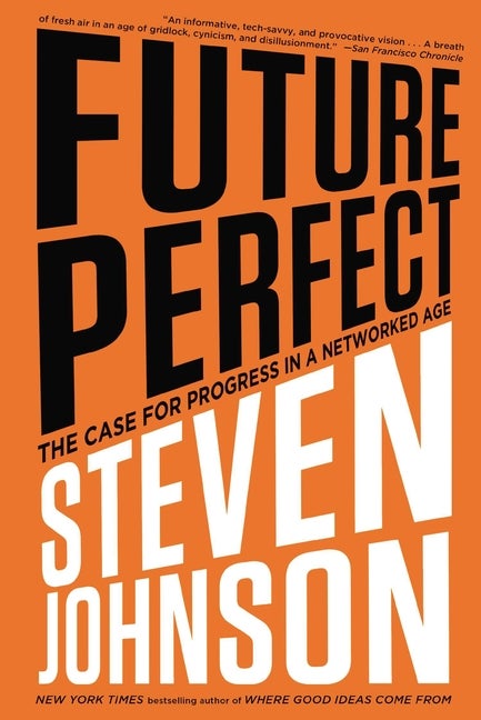 Item #390123 Future Perfect: The Case For Progress In A Networked Age. Steven Johnson