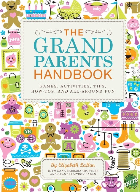 Item #551681 The Grandparents Handbook: Games, Activities, Tips, How-Tos, and All-Around Fun....